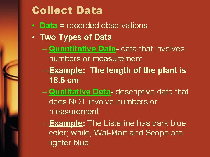 Collect Data • Data = recorded observations • Two Types of Data – Quantitative