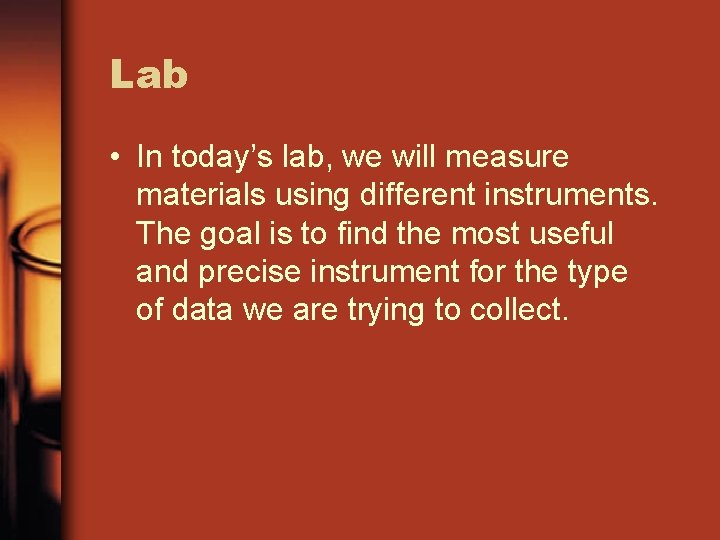 Lab • In today’s lab, we will measure materials using different instruments. The goal