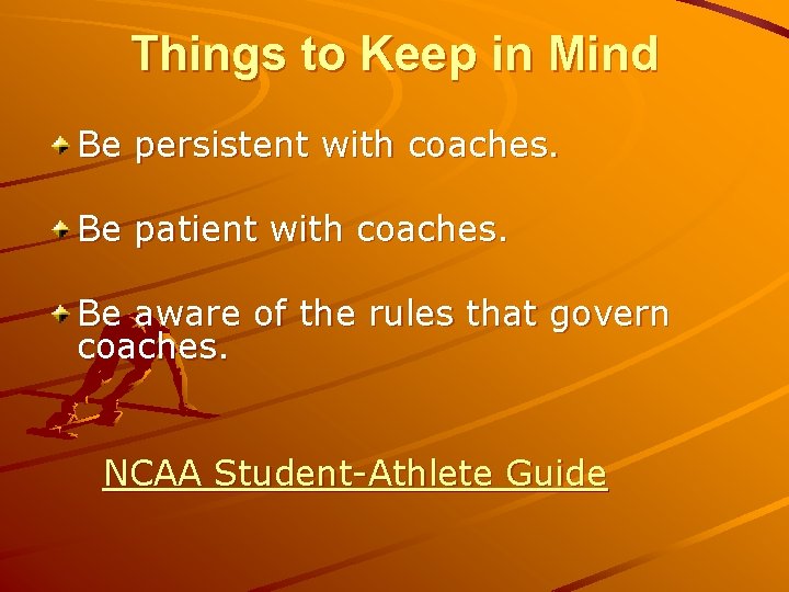 Things to Keep in Mind Be persistent with coaches. Be patient with coaches. Be