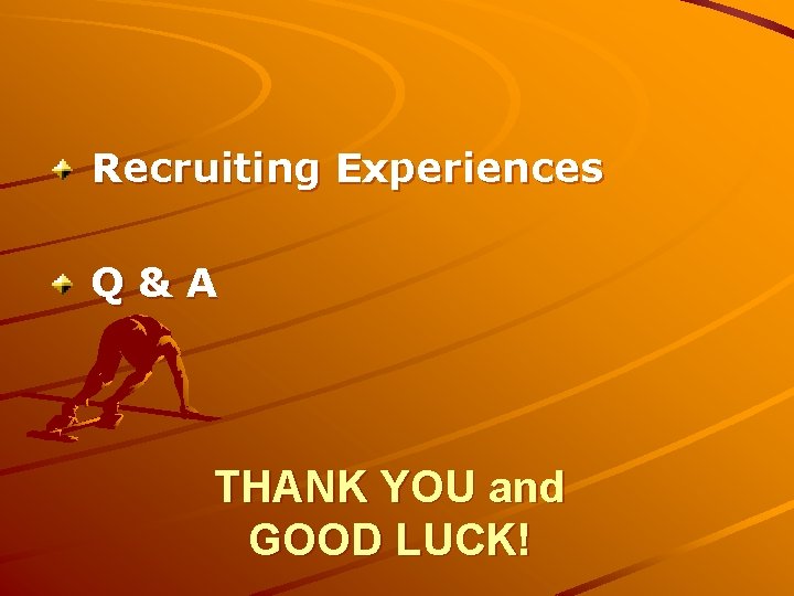 Recruiting Experiences Q&A THANK YOU and GOOD LUCK! 