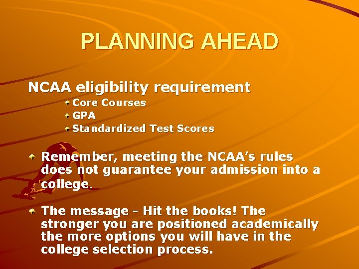 PLANNING AHEAD NCAA eligibility requirement Core Courses GPA Standardized Test Scores Remember, meeting the