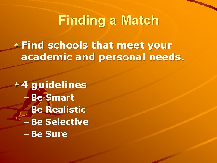 Finding a Match Find schools that meet your academic and personal needs. 4 guidelines