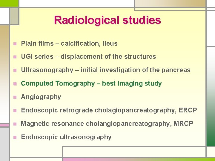 Radiological studies n Plain films – calcification, ileus n UGI series – displacement of