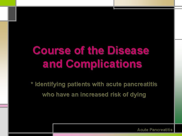 Course of the Disease and Complications * Identifying patients with acute pancreatitis who have