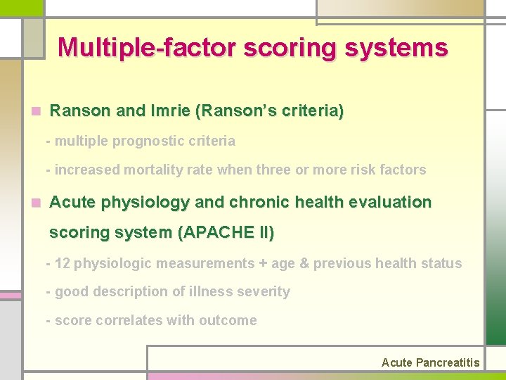 Multiple-factor scoring systems n Ranson and Imrie (Ranson’s criteria) - multiple prognostic criteria -