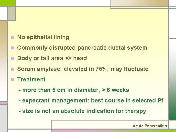 n No epithelial lining n Commonly disrupted pancreatic ductal system n Body or tail