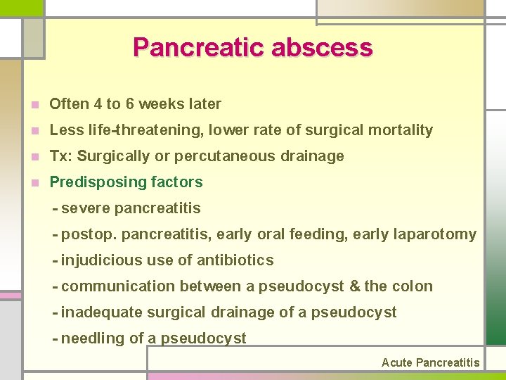 Pancreatic abscess n Often 4 to 6 weeks later n Less life-threatening, lower rate