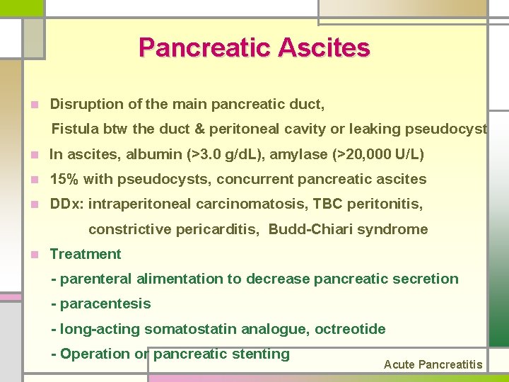 Pancreatic Ascites n Disruption of the main pancreatic duct, Fistula btw the duct &
