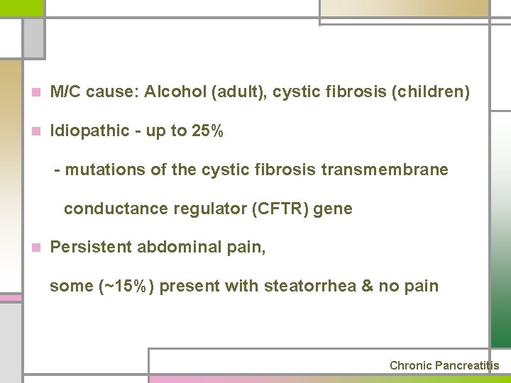 n M/C cause: Alcohol (adult), cystic fibrosis (children) n Idiopathic - up to 25%