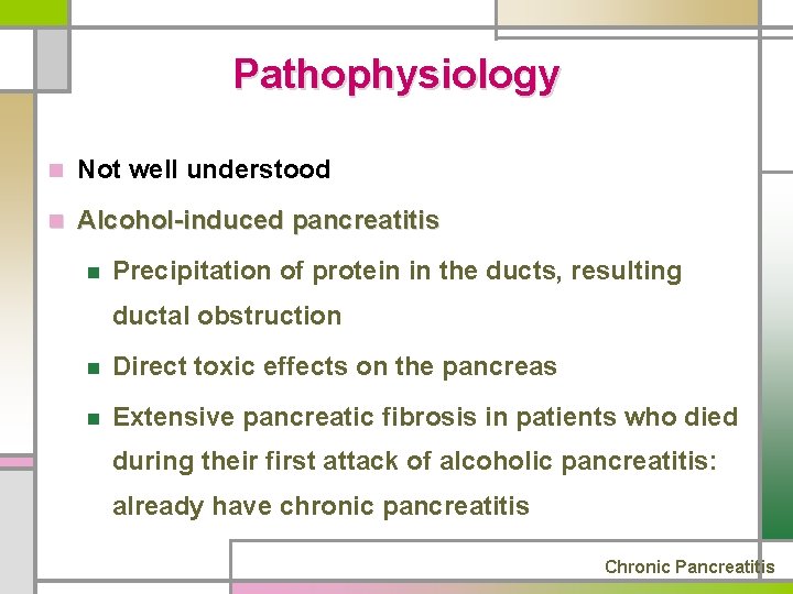 Pathophysiology n Not well understood n Alcohol-induced pancreatitis n Precipitation of protein in the