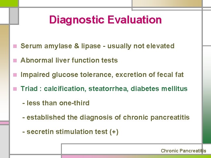 Diagnostic Evaluation n Serum amylase & lipase - usually not elevated n Abnormal liver