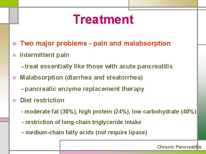 Treatment n Two major problems - pain and malabsorption n Intermittent pain - treat