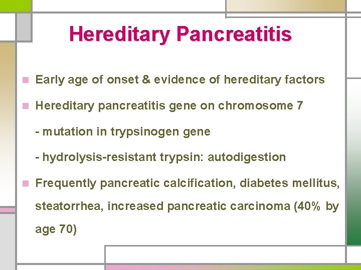 Hereditary Pancreatitis n Early age of onset & evidence of hereditary factors n Hereditary