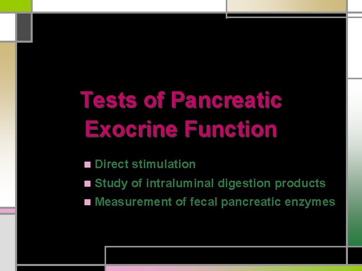 Tests of Pancreatic Exocrine Function n Direct stimulation n Study of intraluminal digestion products