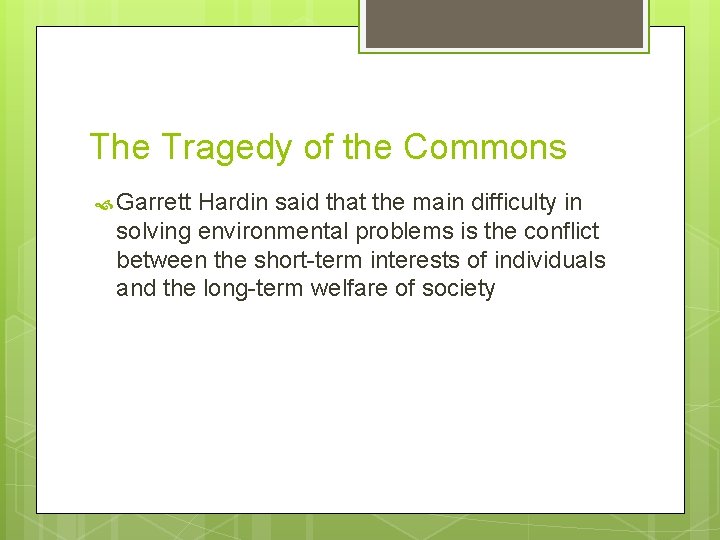 The Tragedy of the Commons Garrett Hardin said that the main difficulty in solving