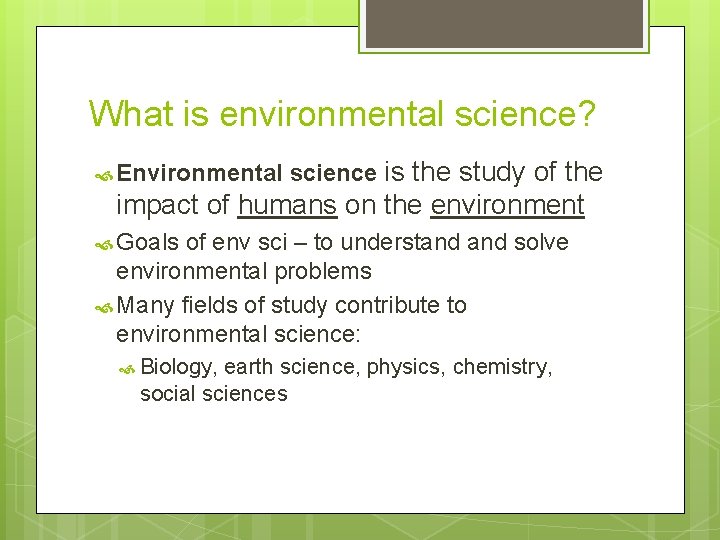 What is environmental science? Environmental science is the study of the impact of humans