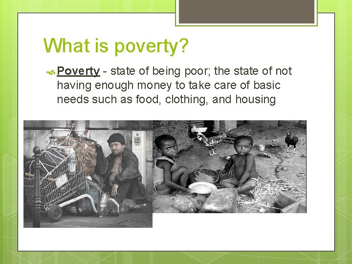 What is poverty? Poverty - state of being poor; the state of not having