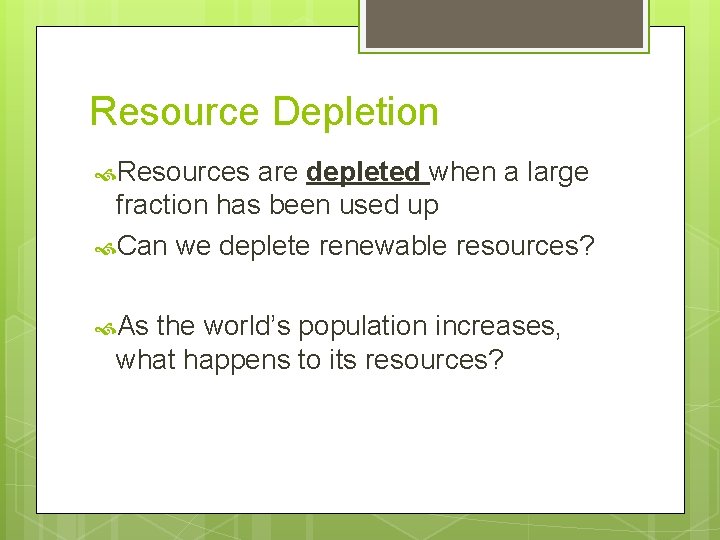 Resource Depletion Resources are depleted when a large fraction has been used up Can