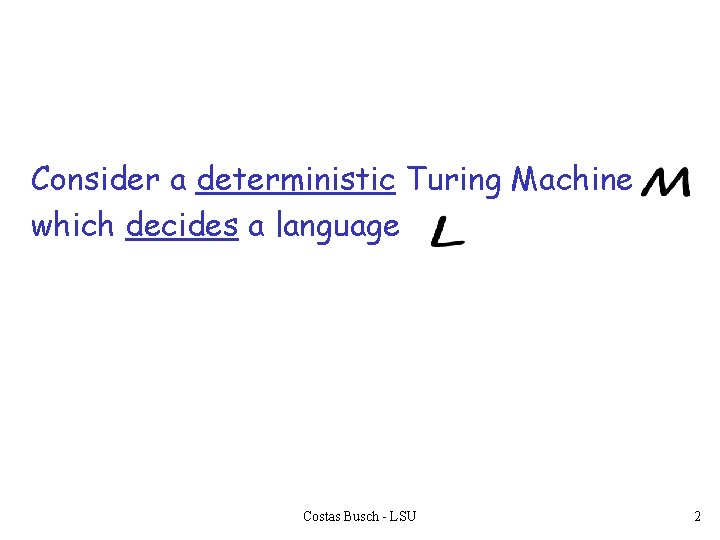 Consider a deterministic Turing Machine which decides a language Costas Busch - LSU 2