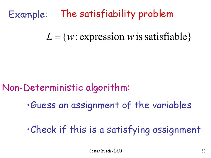 Example: The satisfiability problem Non-Deterministic algorithm: • Guess an assignment of the variables •