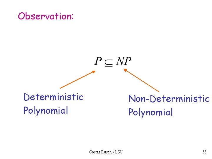 Observation: Deterministic Polynomial Non-Deterministic Polynomial Costas Busch - LSU 33 