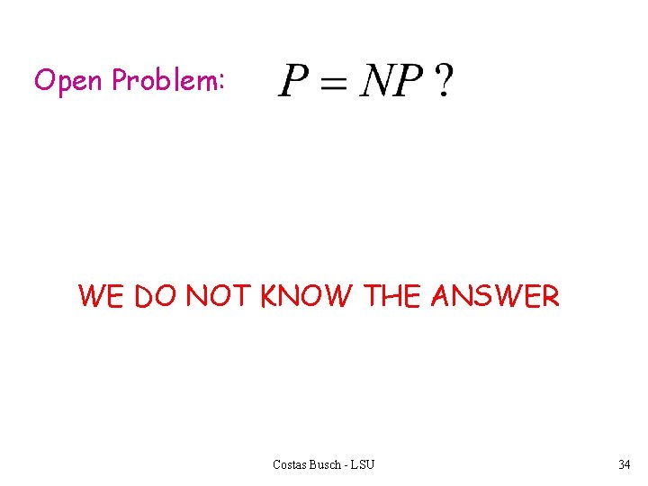 Open Problem: WE DO NOT KNOW THE ANSWER Costas Busch - LSU 34 