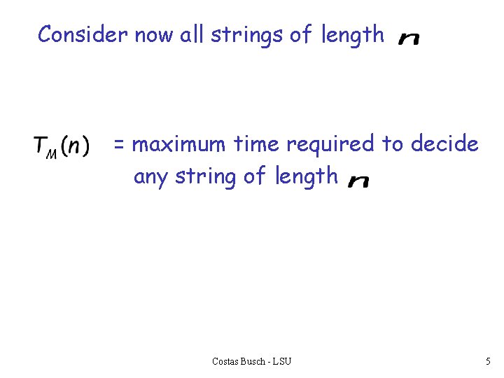 Consider now all strings of length = maximum time required to decide any string