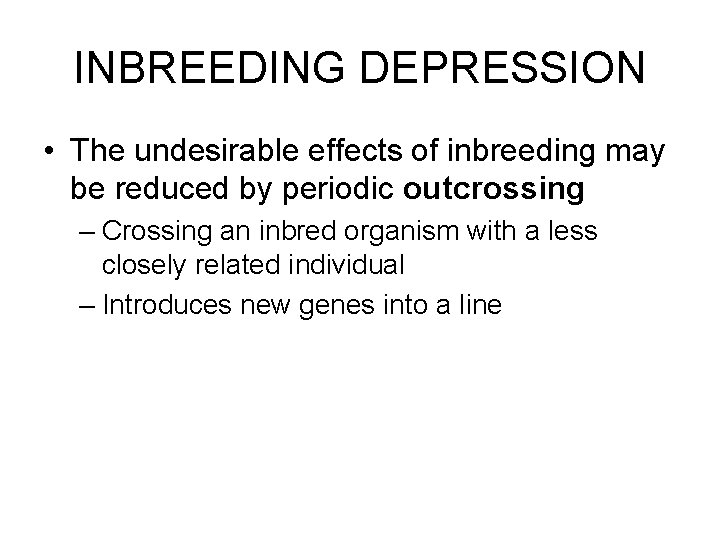 INBREEDING DEPRESSION • The undesirable effects of inbreeding may be reduced by periodic outcrossing