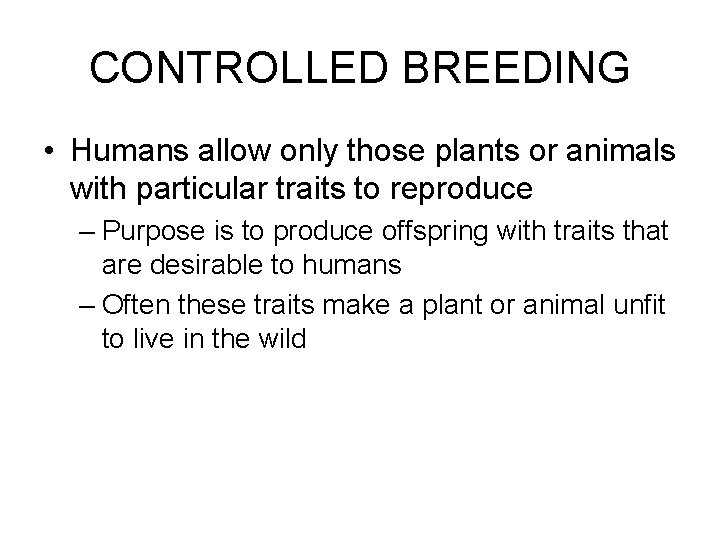 CONTROLLED BREEDING • Humans allow only those plants or animals with particular traits to