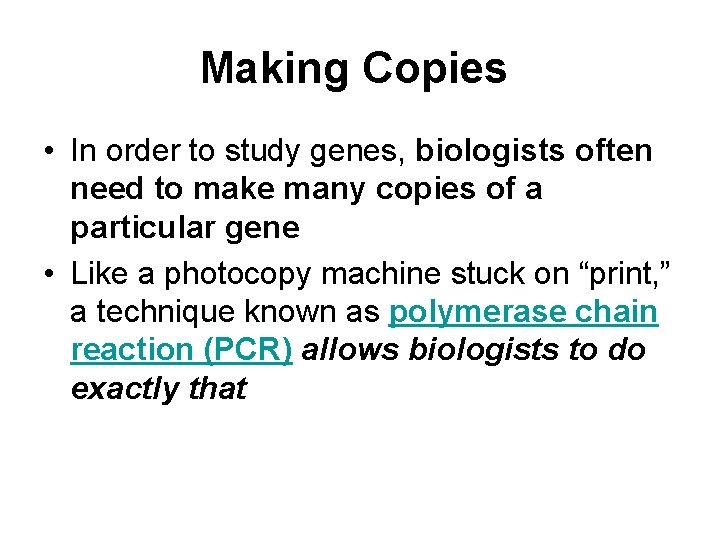 Making Copies • In order to study genes, biologists often need to make many
