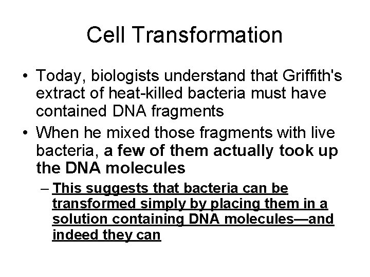 Cell Transformation • Today, biologists understand that Griffith's extract of heat-killed bacteria must have