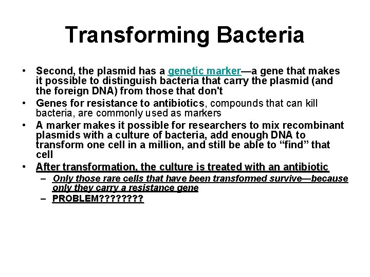 Transforming Bacteria • Second, the plasmid has a genetic marker—a gene that makes it