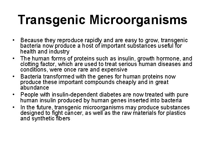 Transgenic Microorganisms • Because they reproduce rapidly and are easy to grow, transgenic bacteria