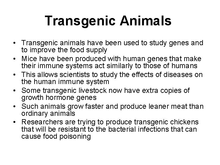 Transgenic Animals • Transgenic animals have been used to study genes and to improve
