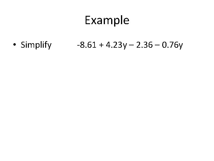 Example • Simplify -8. 61 + 4. 23 y – 2. 36 – 0.