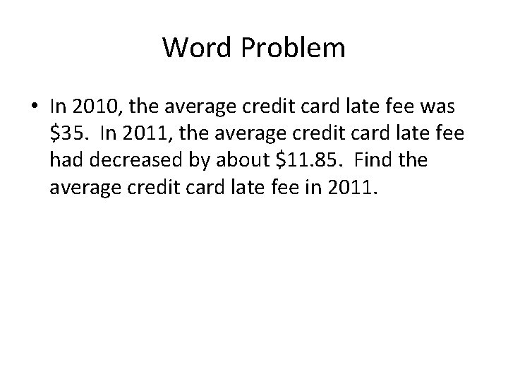 Word Problem • In 2010, the average credit card late fee was $35. In