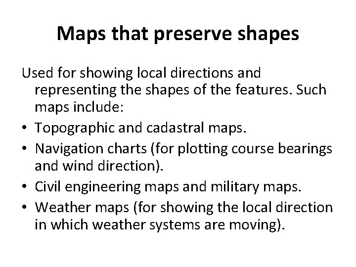 Maps that preserve shapes Used for showing local directions and representing the shapes of