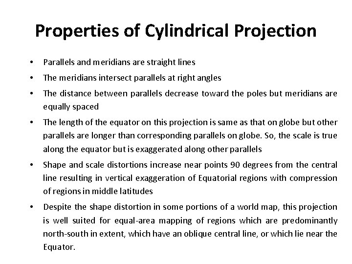 Properties of Cylindrical Projection • Parallels and meridians are straight lines • The meridians