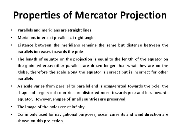 Properties of Mercator Projection • Parallels and meridians are straight lines • Meridians intersect
