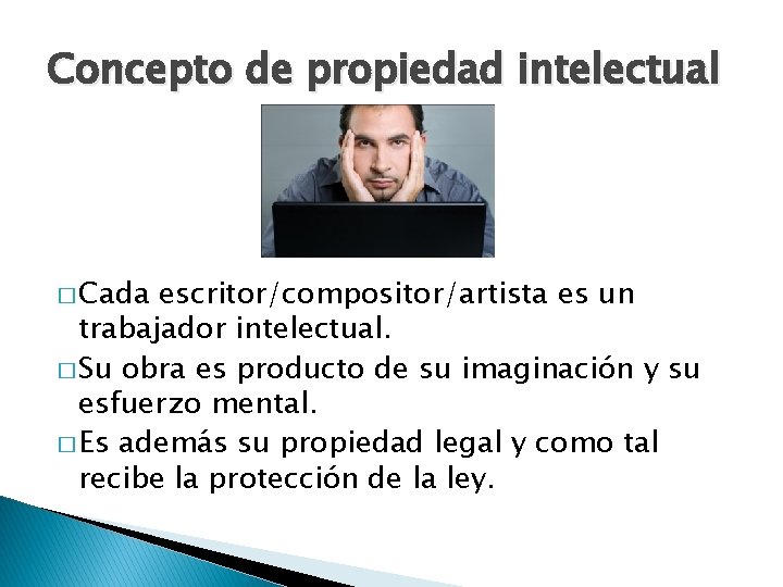 Concepto de propiedad intelectual � Cada escritor/compositor/artista es un trabajador intelectual. � Su obra