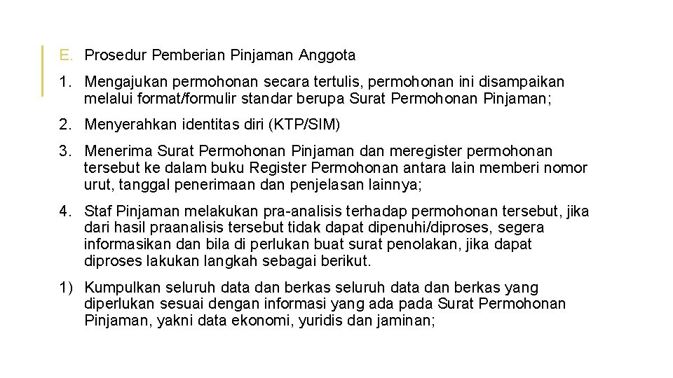 E. Prosedur Pemberian Pinjaman Anggota 1. Mengajukan permohonan secara tertulis, permohonan ini disampaikan melalui E. Prosedur Pemberian Pinjaman Anggota 1. Mengajukan permohonan secara tertulis, permohonan ini disampaikan melalui