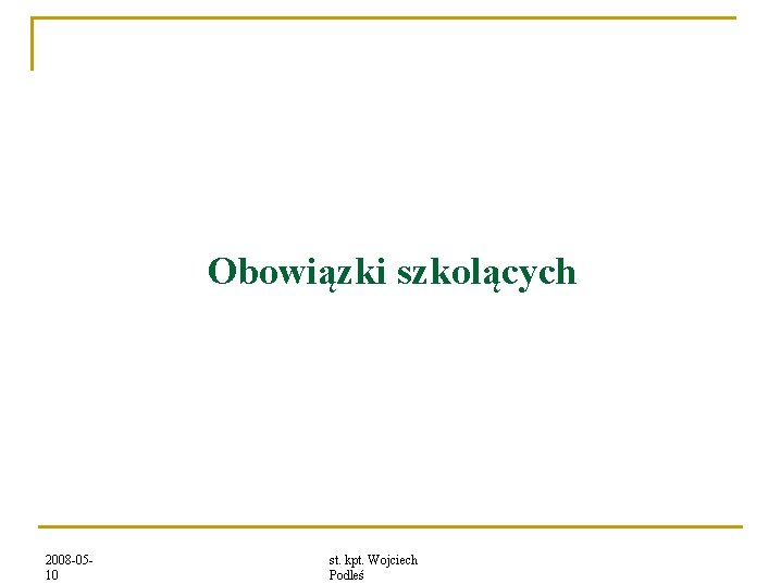 Obowiązki szkolących 2008 -0510 st. kpt. Wojciech Podleś 