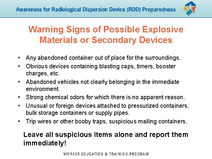 Warning Signs of Possible Explosive Materials or Secondary Devices • Any abandoned container out