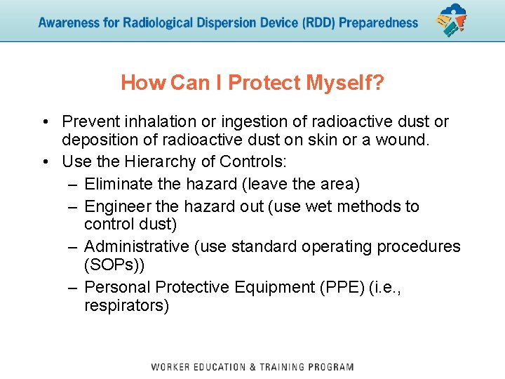 How Can I Protect Myself? • Prevent inhalation or ingestion of radioactive dust or