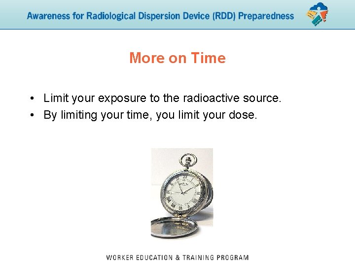 More on Time • Limit your exposure to the radioactive source. • By limiting