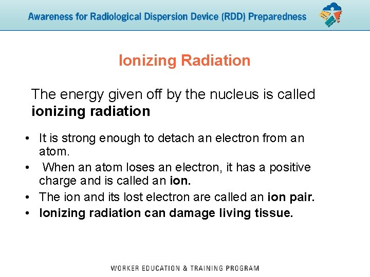Ionizing Radiation The energy given off by the nucleus is called ionizing radiation •