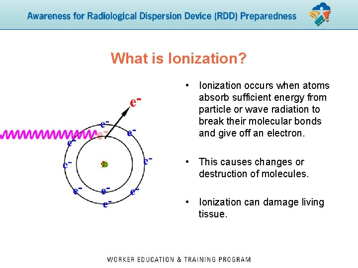 What is Ionization? • Ionization occurs when atoms absorb sufficient energy from particle or
