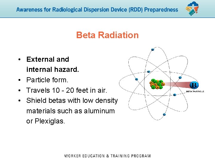 Beta Radiation • External and internal hazard. • Particle form. • Travels 10 -