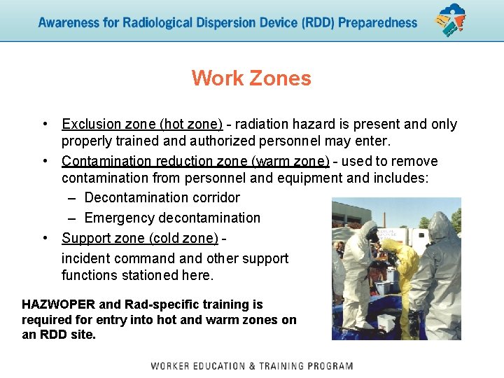 Work Zones • Exclusion zone (hot zone) - radiation hazard is present and only
