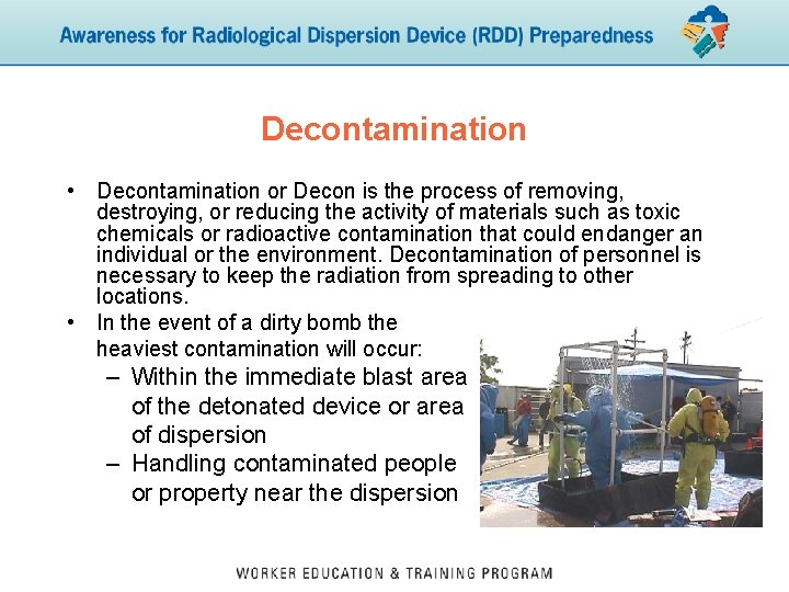 Decontamination • Decontamination or Decon is the process of removing, destroying, or reducing the